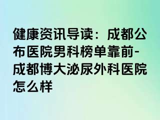 健康资讯导读：成都公布医院男科榜单靠前-成都博大泌尿外科医院怎么样