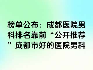 榜单公布：成都医院男科排名靠前“公开推荐”成都市好的医院男科
