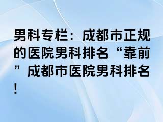 男科专栏：成都市正规的医院男科排名“靠前”成都市医院男科排名!