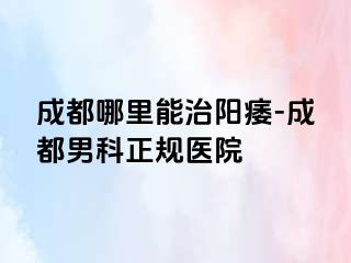成都哪里能治阳痿-成都男科正规医院