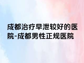 成都治疗早泄较好的医院-成都男性正规医院